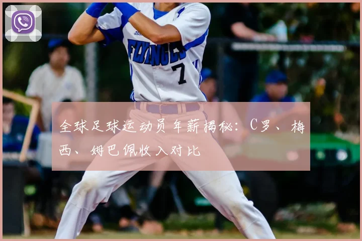 全球足球运动员年薪揭秘:C罗、梅西、姆巴佩收入对比